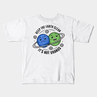 Keep The Earth Clean, It's Not Uranus Kids T-Shirt